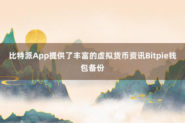 比特派App提供了丰富的虚拟货币资讯Bitpie钱包备份