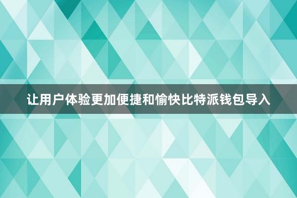 让用户体验更加便捷和愉快比特派钱包导入