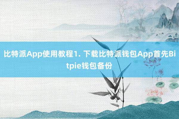 比特派App使用教程1. 下载比特派钱包App首先Bitpie钱包备份