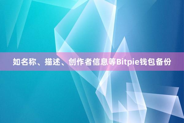 如名称、描述、创作者信息等Bitpie钱包备份