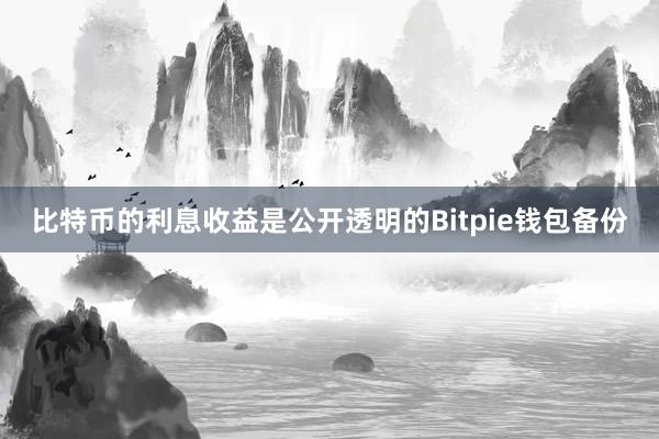 比特币的利息收益是公开透明的Bitpie钱包备份