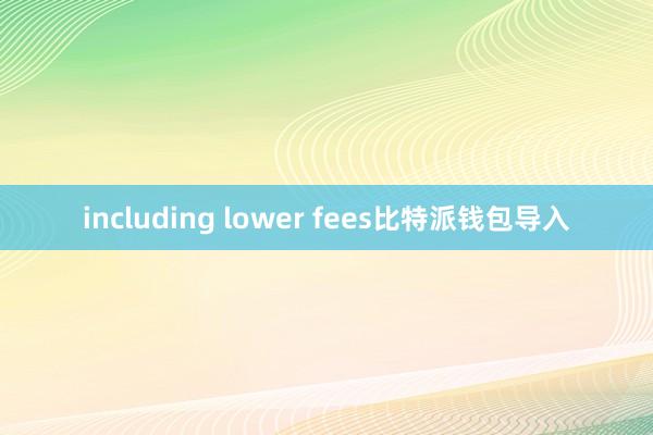 including lower fees比特派钱包导入