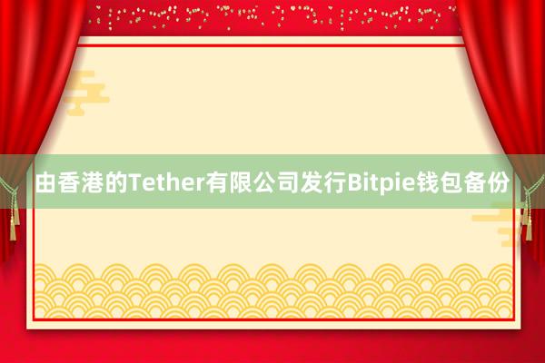 由香港的Tether有限公司发行Bitpie钱包备份