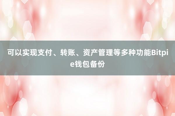 可以实现支付、转账、资产管理等多种功能Bitpie钱包备份