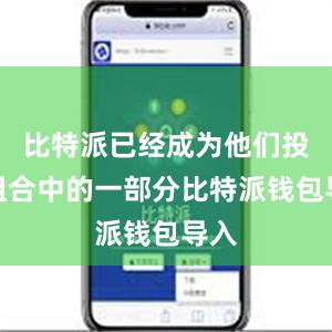 比特派已经成为他们投资组合中的一部分比特派钱包导入