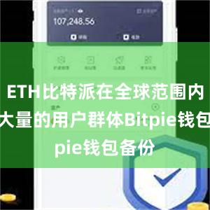 ETH比特派在全球范围内拥有大量的用户群体Bitpie钱包备份