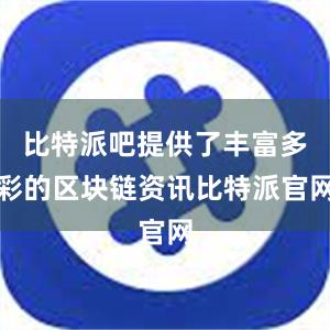 比特派吧提供了丰富多彩的区块链资讯比特派官网